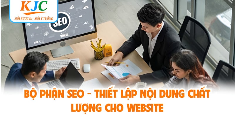 Bộ Phận SEO - Thiết Lập Nội Dung Chất Lượng Cho Website