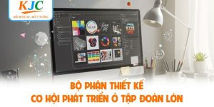 Bộ Phận Thiết Kế - Cơ Hội Phát Triển Ở Tập Đoàn Lớn