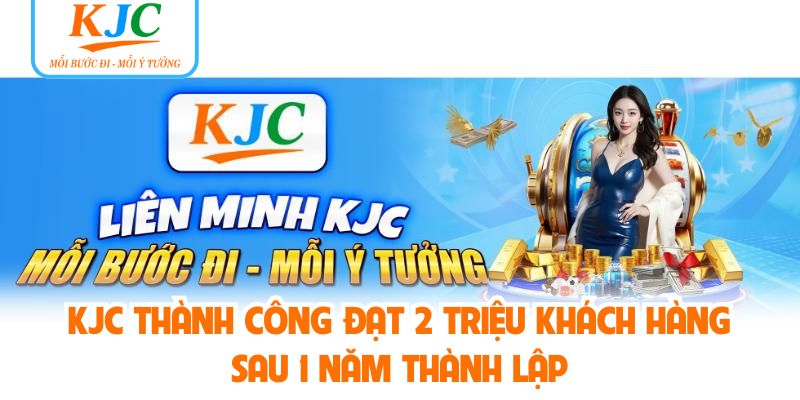 KJC thành công đạt 2 triệu khách hàng sau 1 năm thành lập
