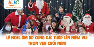 Lễ Noel Ấm Áp Cùng KJC Thắp Lên Niềm Vui Trọn Vẹn Cuối Năm