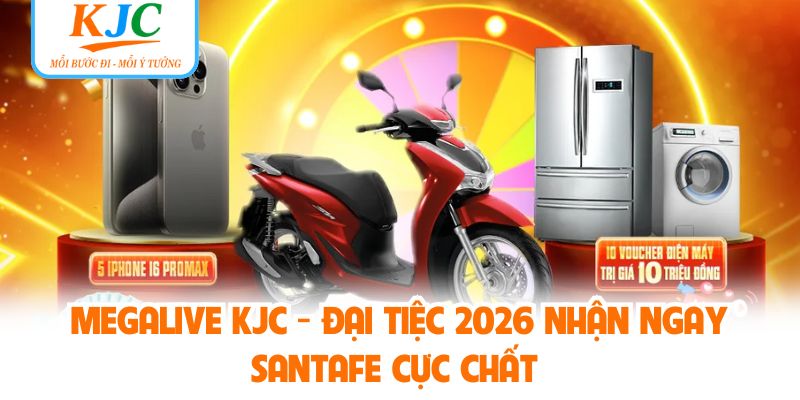 Megalive KJC - Đại Tiệc 2026 Nhận Ngay Santafe Cực Chất