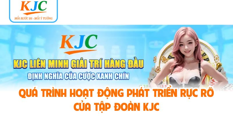 Quá trình hoạt động phát triển rực rỡ của tập đoàn KJC