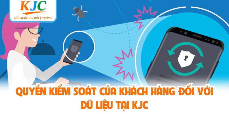 Quyền kiểm soát của khách hàng đối với dữ liệu tại KJC