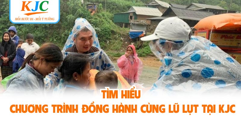 Tìm hiểu chương trình đồng hành cùng lũ lụt tại KJC