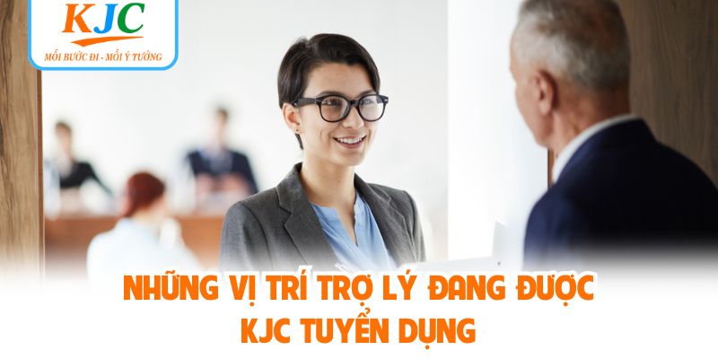 Những vị trí trợ lý đang được KJC tuyển dụng